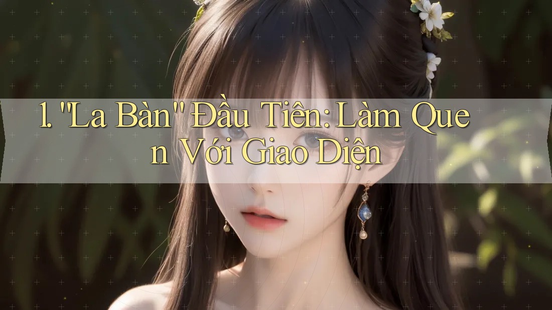 1. “La Bàn” Đầu Tiên: Làm Quen Với Giao Diện 1. “La Bàn” Đầu Tiên: Làm Quen Với Giao Diện
