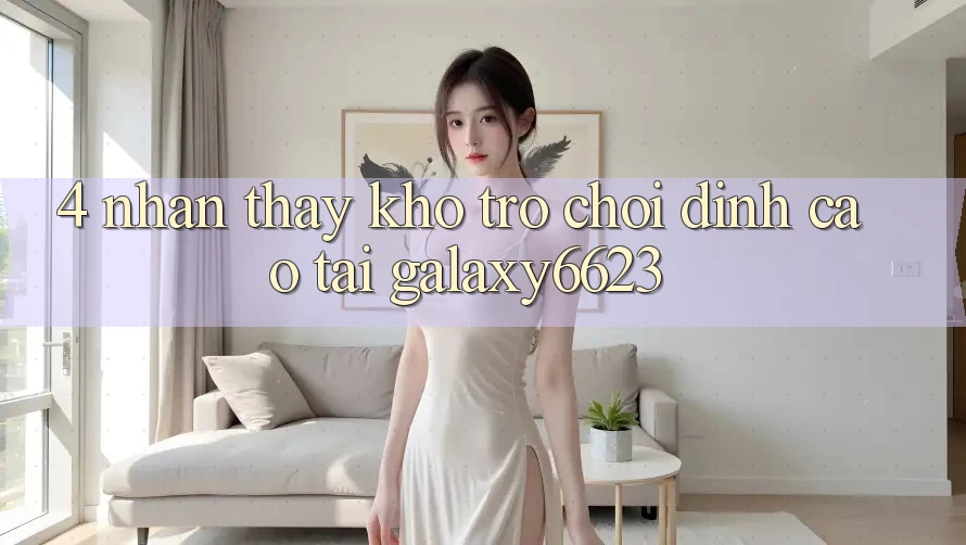4. Nhận thấy Kho Trò Chơi Đỉnh Cao Tại Galaxy6623 4. Nhận thấy Kho Trò Chơi Đỉnh Cao Tại Galaxy6623