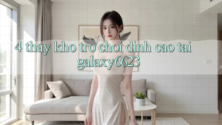 4. Thấy Kho Trò Chơi Đỉnh Cao Tại Galaxy6623 4. Thấy Kho Trò Chơi Đỉnh Cao Tại Galaxy6623