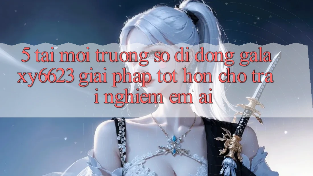 5. Tải Môi trường số di động Galaxy6623 - Giải Pháp Tốt hơn Cho Trải Nghiệm Êm ái 5. Tải Môi trường số di động Galaxy6623 - Giải Pháp Tốt hơn Cho Trải Nghiệm Êm ái