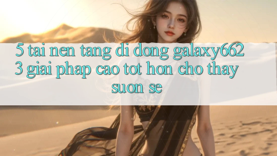 5. Tải Nền tảng di động Galaxy6623 - Giải Pháp Cao tốt hơn Cho Thấy Suôn sẻ 5. Tải Nền tảng di động Galaxy6623 - Giải Pháp Cao tốt hơn Cho Thấy Suôn sẻ