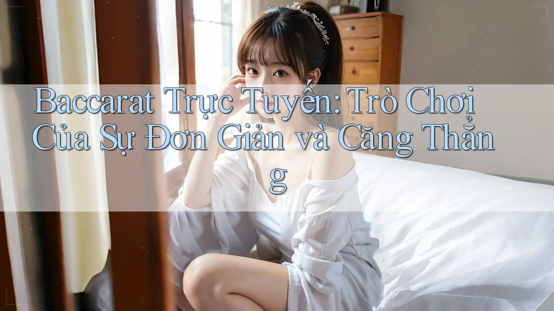 Baccarat Trực Tuyến: Trò Chơi Của Sự Đơn Giản và Căng Thẳng Baccarat Trực Tuyến: Trò Chơi Của Sự Đơn Giản và Căng Thẳng