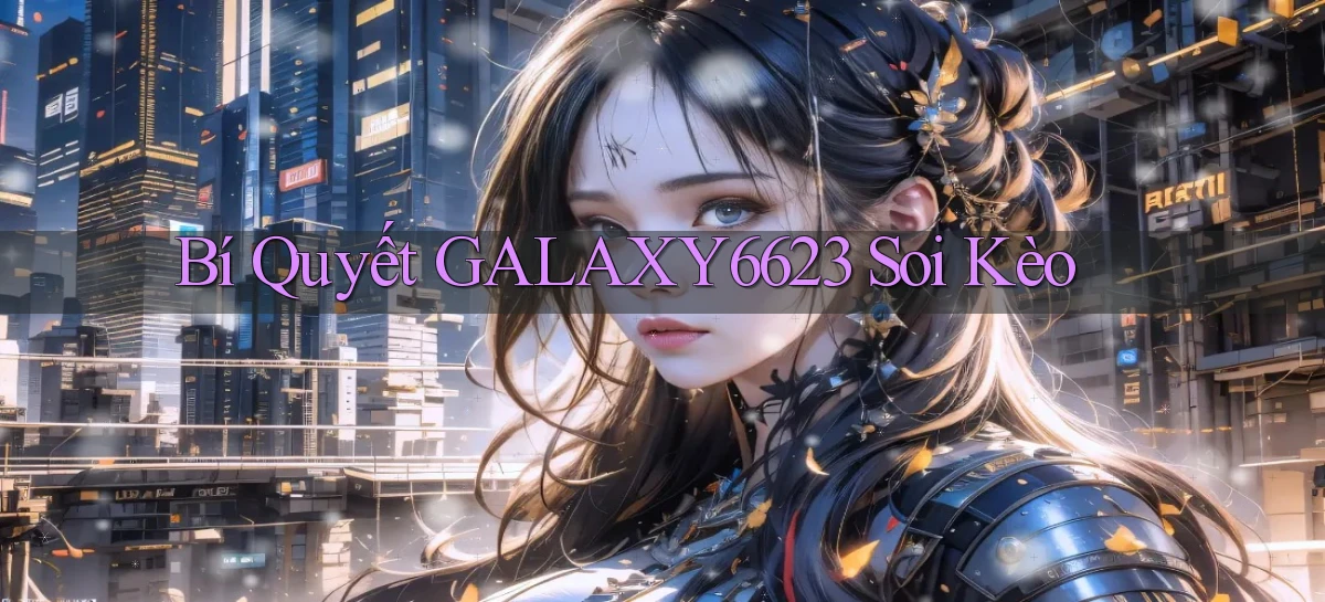 bí quyết galaxy6623 soi kèo