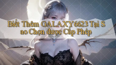 biết thêm galaxy6623 tại sao chọn được cấp phép