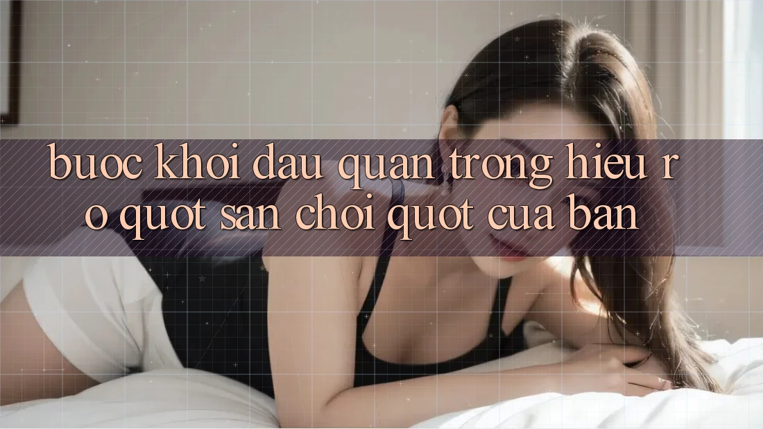 Bước Khởi Đầu Quan Trọng: Hiểu Rõ " Sân Chơi" Của Bạn Bước Khởi Đầu Quan Trọng: Hiểu Rõ " Sân Chơi" Của Bạn