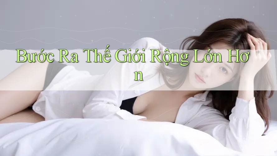 Bước Ra Thế Giới Rộng Lớn Hơn