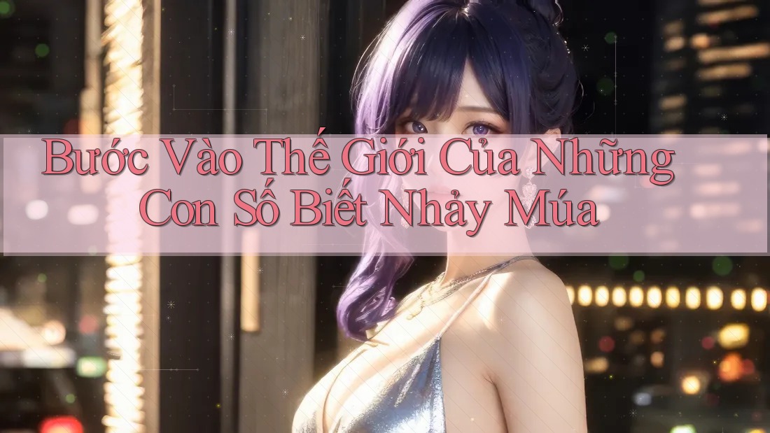 Bước Vào Thế Giới Của Những Con Số Biết Nhảy Múa Bước Vào Thế Giới Của Những Con Số Biết Nhảy Múa
