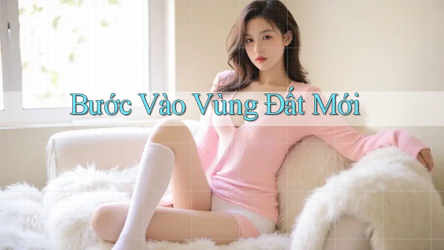 Bước Vào Vùng Đất Mới Bước Vào Vùng Đất Mới