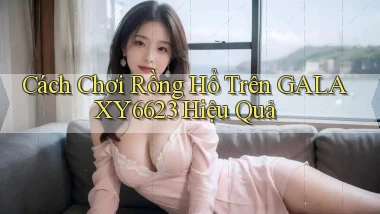 cách chơi rồng hổ trên galaxy6623 hiệu quả