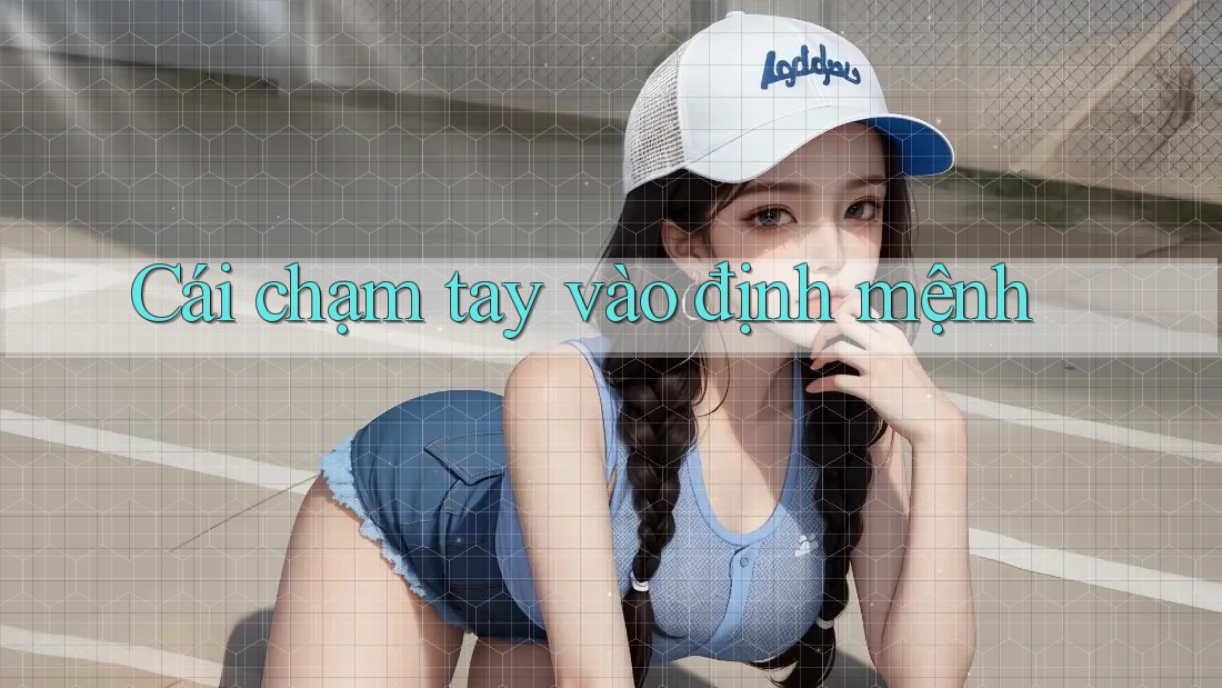 Cái chạm tay vào định mệnh Cái chạm tay vào định mệnh