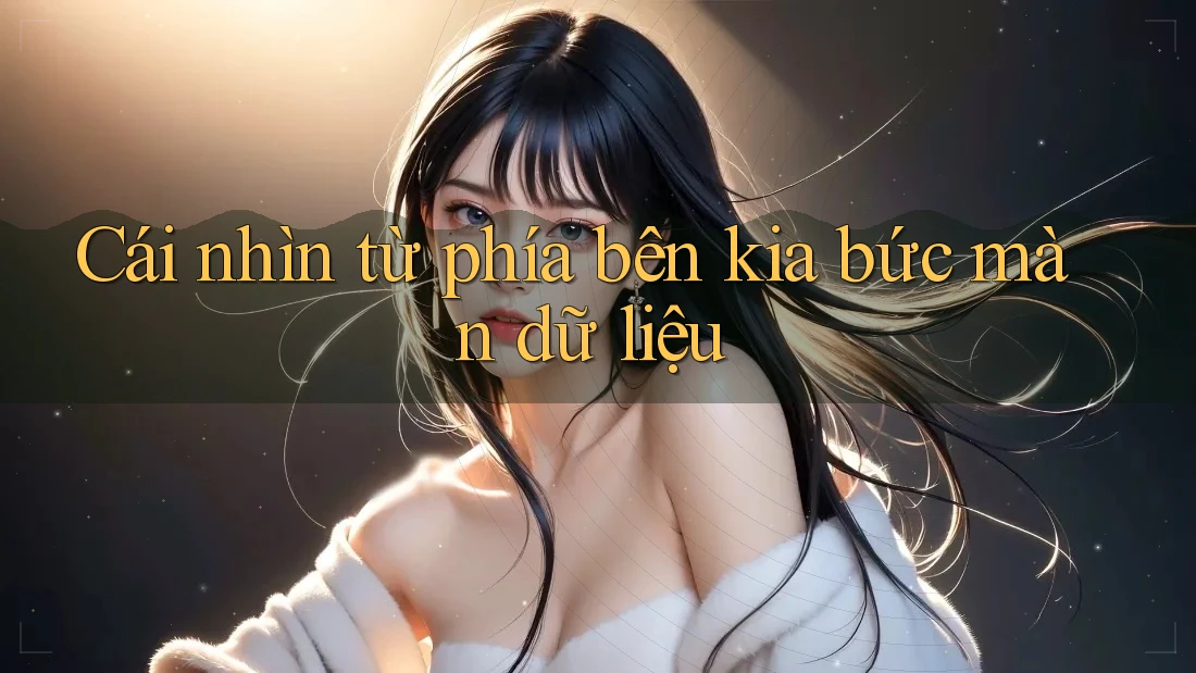 Cái nhìn từ phía bên kia bức màn dữ liệu Cái nhìn từ phía bên kia bức màn dữ liệu
