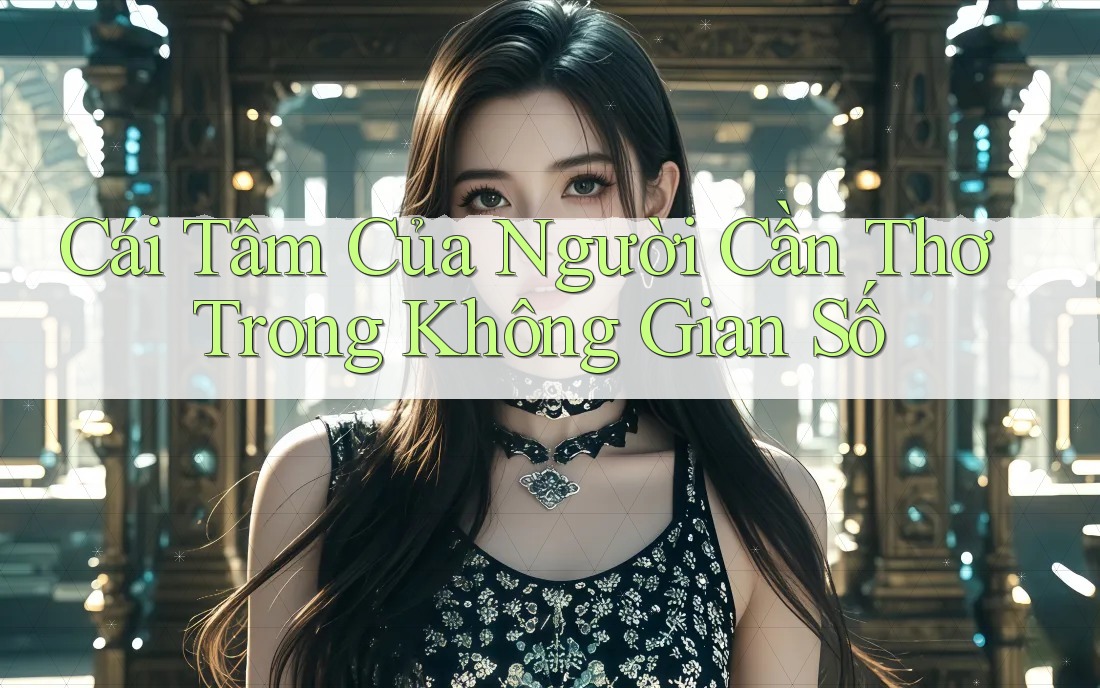Cái Tâm Của Người Cần Thơ Trong Không Gian Số Cái Tâm Của Người Cần Thơ Trong Không Gian Số