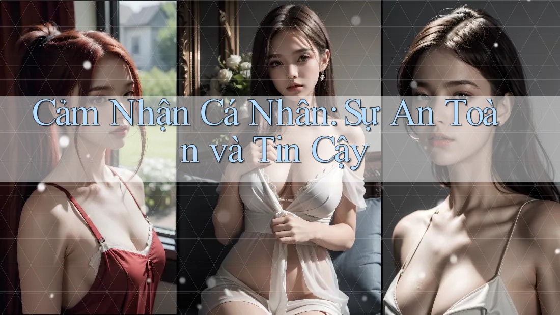 Cảm Nhận Cá Nhân: Sự An Toàn và Tin Cậy