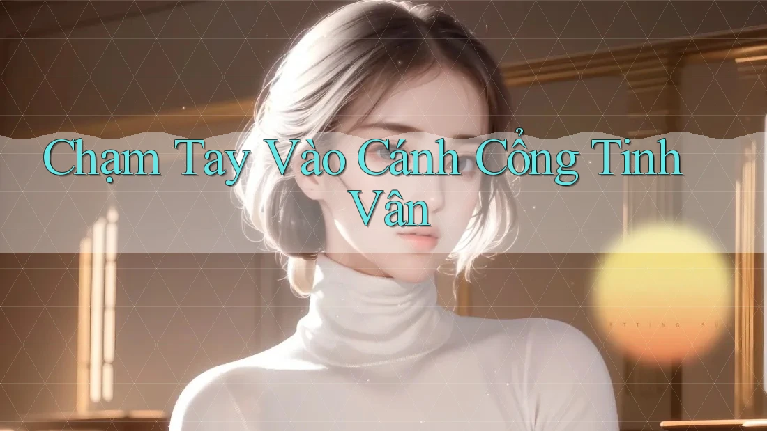 Chạm Tay Vào Cánh Cổng Tinh Vân Chạm Tay Vào Cánh Cổng Tinh Vân