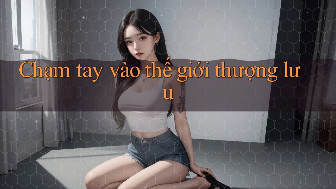 Chạm tay vào thế giới thượng lưu