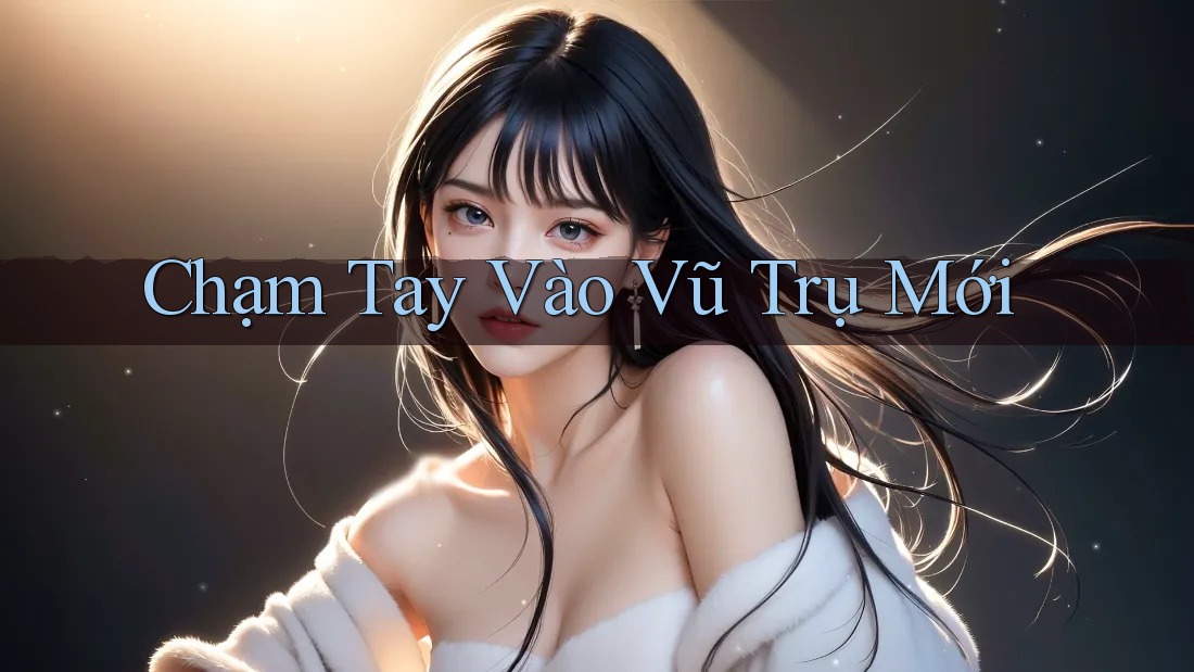 Chạm Tay Vào Vũ Trụ Mới Chạm Tay Vào Vũ Trụ Mới