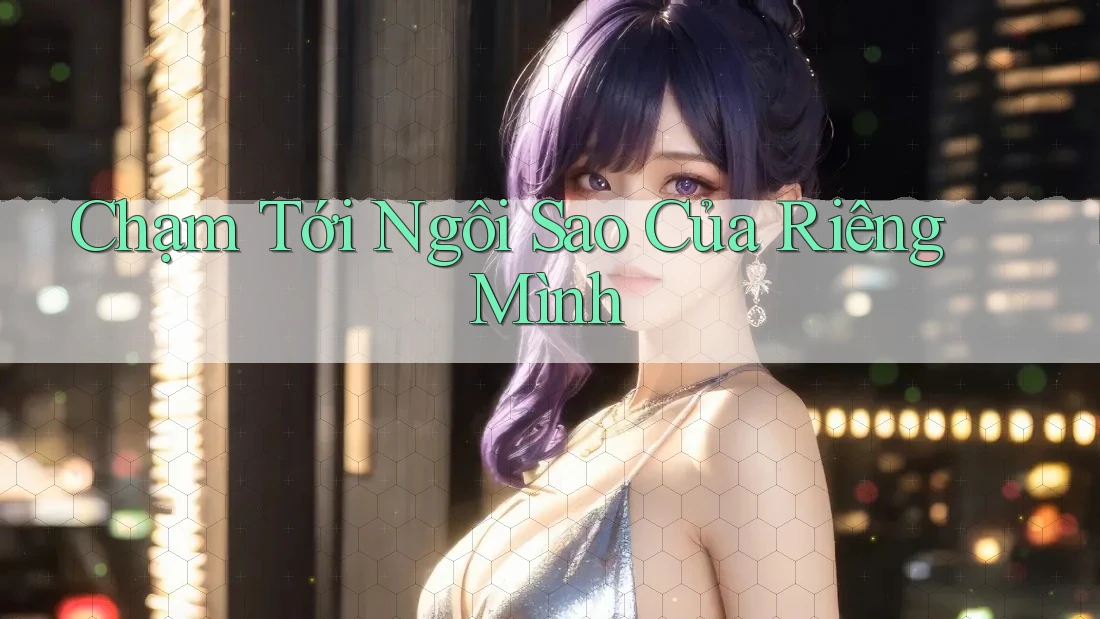 Chạm Tới Ngôi Sao Của Riêng Mình Chạm Tới Ngôi Sao Của Riêng Mình