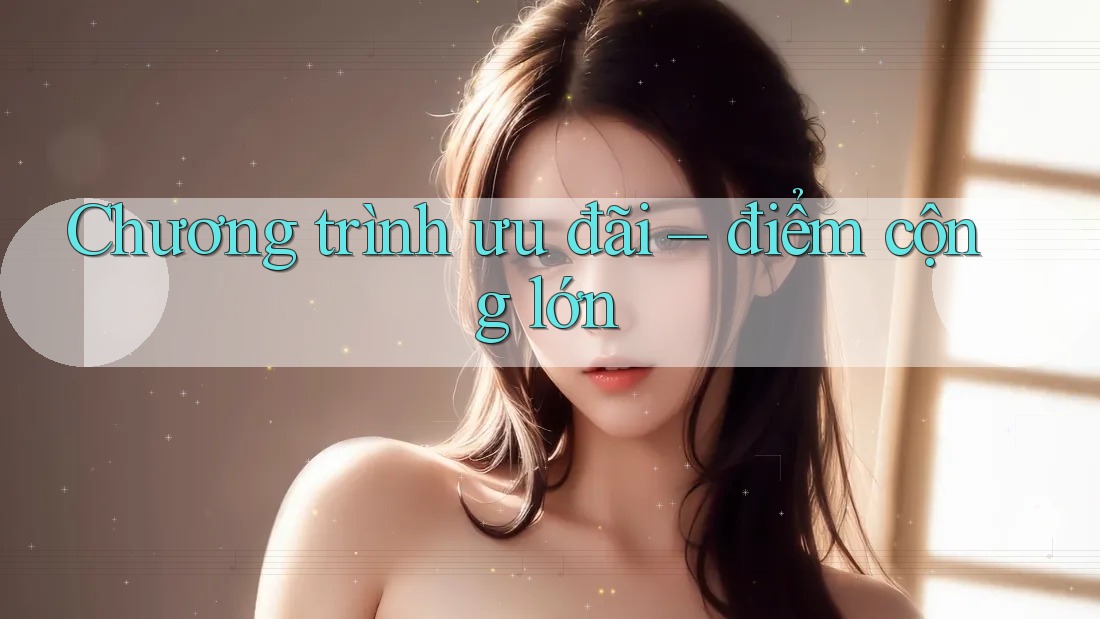 Chương trình ưu đãi – điểm cộng lớn