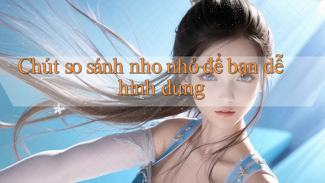 Chút so sánh nho nhỏ để bạn dễ hình dung Chút so sánh nho nhỏ để bạn dễ hình dung