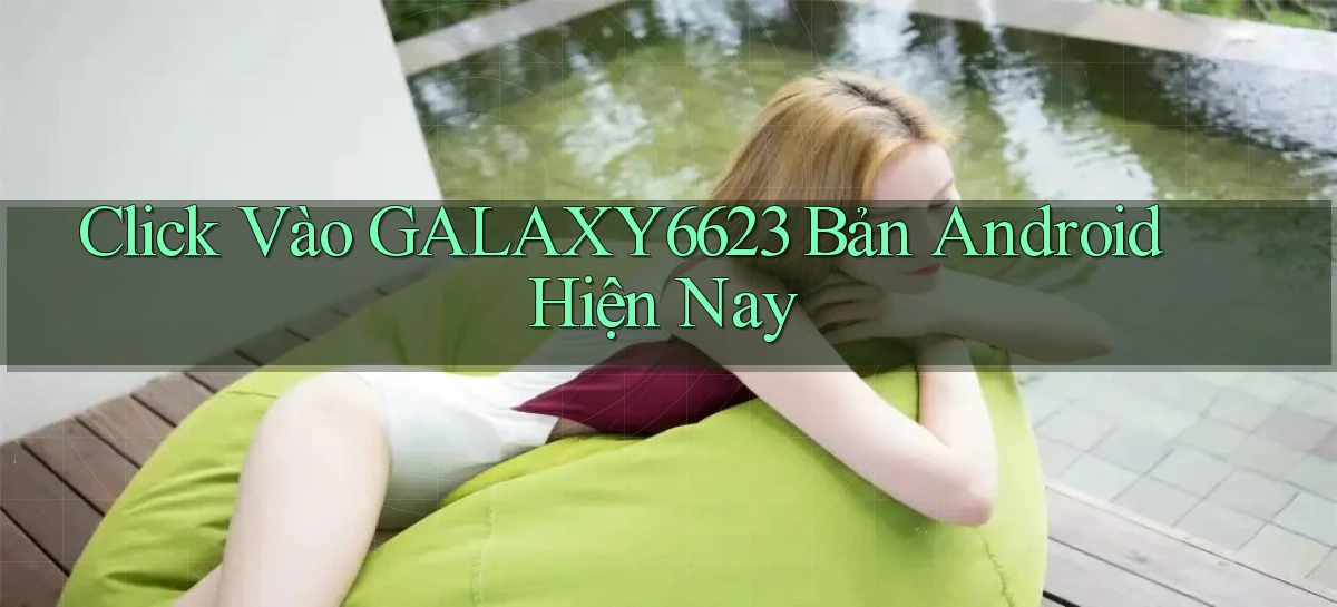 click vào galaxy6623 bản android hiện nay