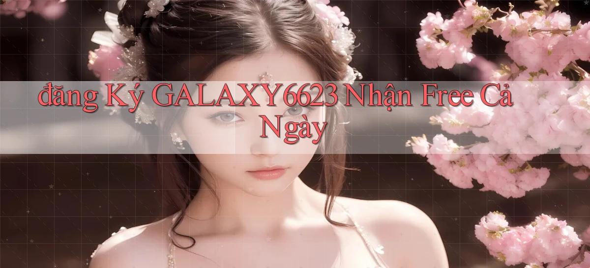 đăng ký galaxy6623 nhận free cả ngày