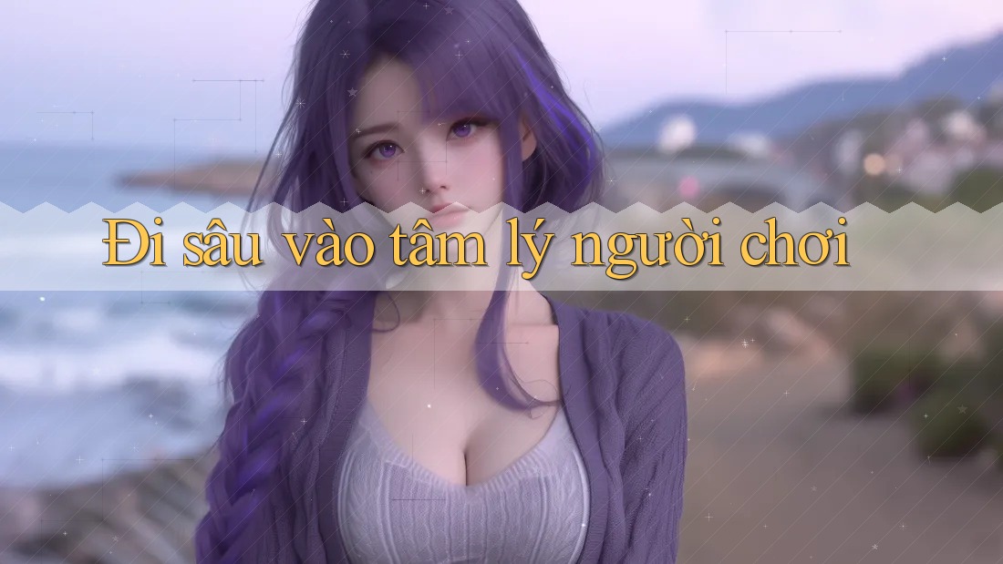 Đi sâu vào tâm lý người chơi Đi sâu vào tâm lý người chơi