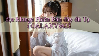 đọc manga phiên bản đầy đủ tại galaxy6623