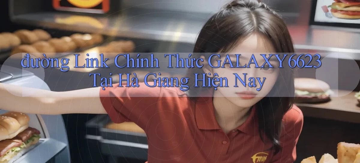 đường link chính thức galaxy6623 tại Hà Giang hiện nay