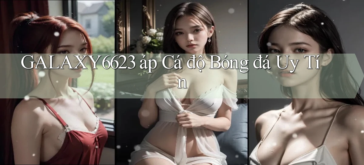 galaxy6623 áp cá độ bóng đá uy tín