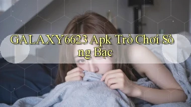 galaxy6623 apk trò chơi sòng bạc