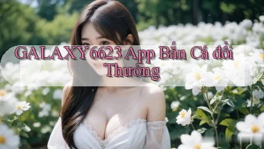 galaxy6623 app bắn cá đổi thưởng