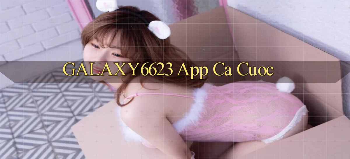 galaxy6623 app ca cuoc