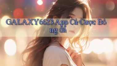 galaxy6623 app cá cược bóng đá