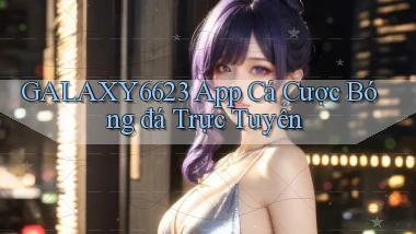 galaxy6623 app cá cược bóng đá trực tuyến