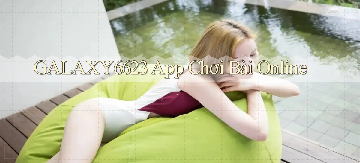 galaxy6623 app chơi bài online