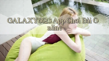 galaxy6623 app chơi bài online