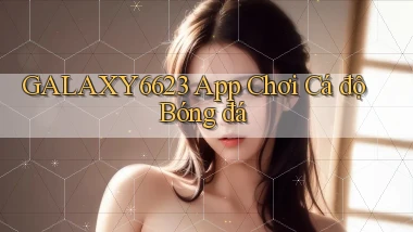 galaxy6623 app chơi cá độ bóng đá