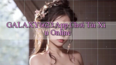 galaxy6623 app chơi tài xỉu online