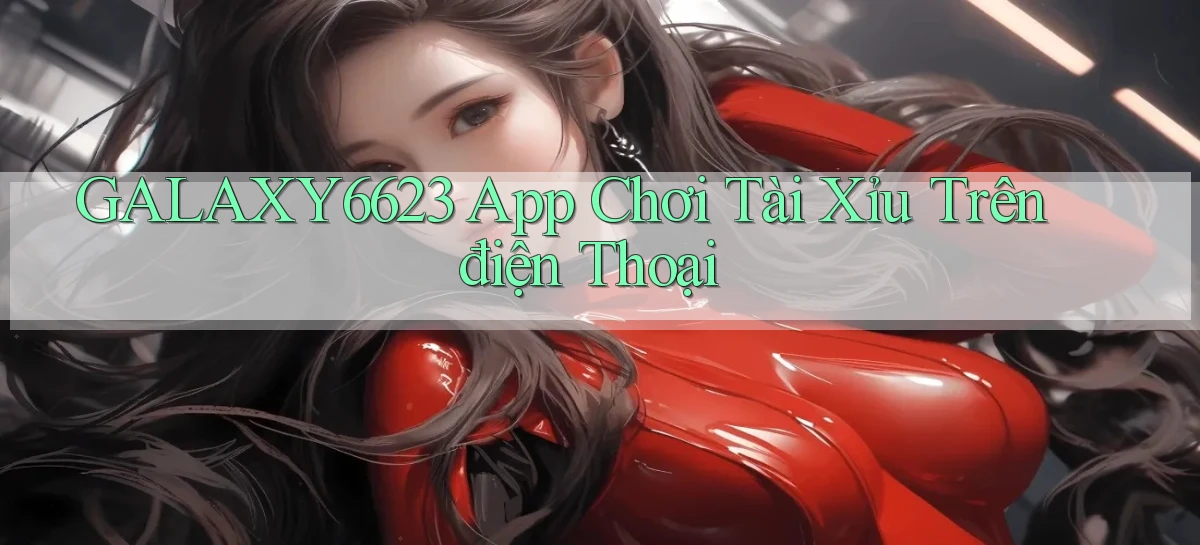 galaxy6623 app chơi tài xỉu trên điện thoại