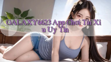 galaxy6623 app chơi tài xỉu uy tín