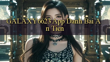 galaxy6623 app đánh bài an tiền