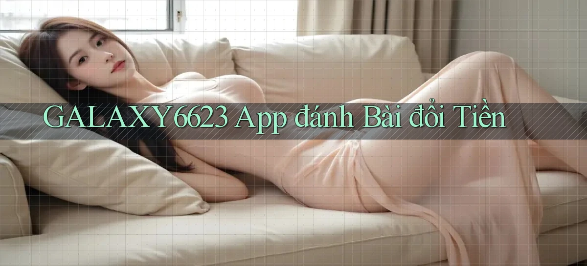 galaxy6623 app đánh bài đổi tiền