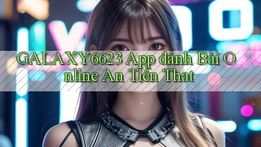 galaxy6623 app đánh bài online an tiền that
