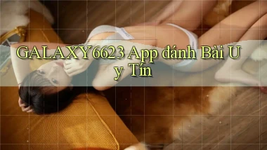 galaxy6623 app đánh bài uy tín