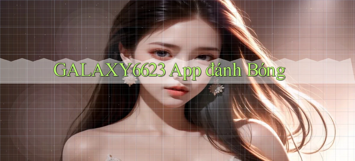 galaxy6623 app đánh bóng