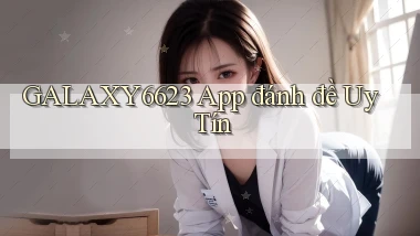 galaxy6623 app đánh đề uy tín