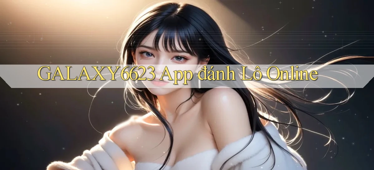 galaxy6623 app đánh lô online
