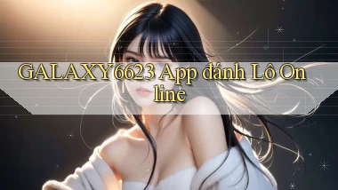 galaxy6623 app đánh lô online