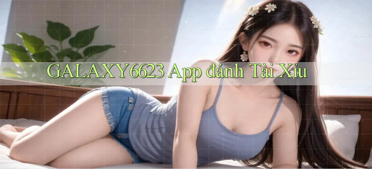 galaxy6623 app đánh tài xỉu
