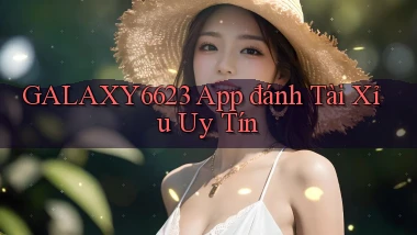 galaxy6623 app đánh tài xỉu uy tín